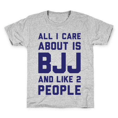 All I Care About Is BJJ And Like 2 People Kids T-Shirt