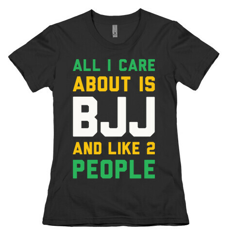All I Care About Is BJJ And Like 2 People Womens T-Shirt