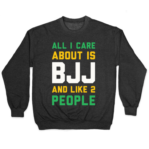 All I Care About Is BJJ And Like 2 People Pullover