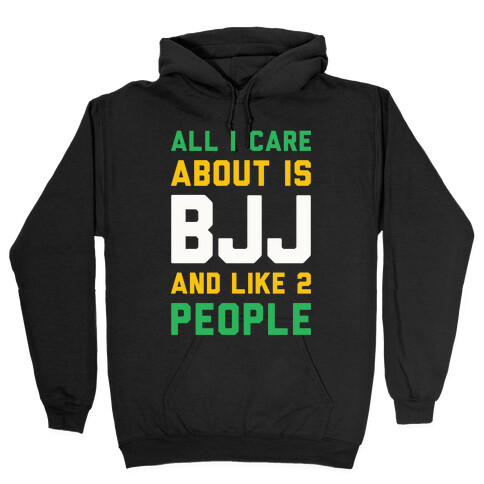 All I Care About Is BJJ And Like 2 People Hooded Sweatshirt
