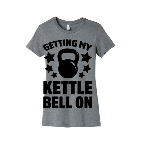Getting My Kettle Bell On Womens T-Shirt