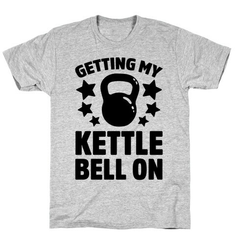 Getting My Kettle Bell On T-Shirt