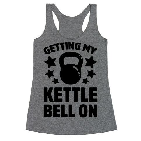 Getting My Kettle Bell On Racerback Tank Top