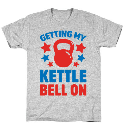 Getting My Kettle Bell On T-Shirt