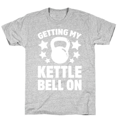Getting My Kettle Bell On T-Shirt