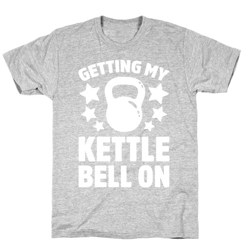 Getting My Kettle Bell On T-Shirt