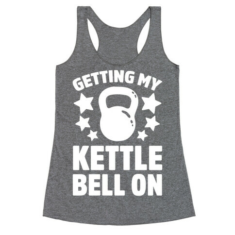 Getting My Kettle Bell On Racerback Tank Top