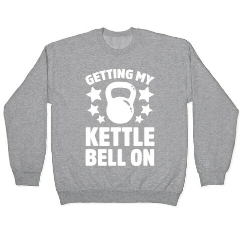 Getting My Kettle Bell On Pullover