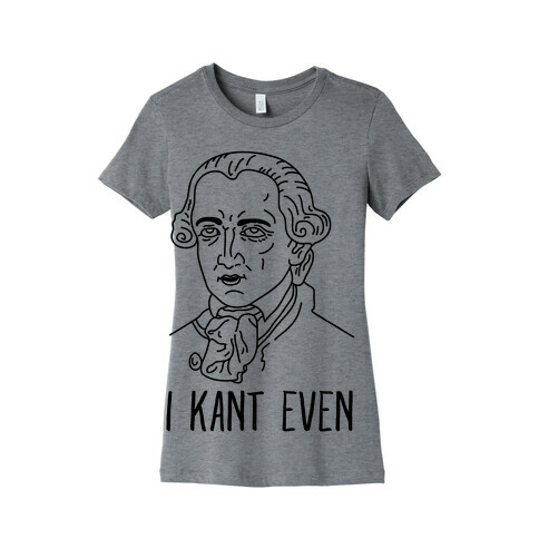 I Kant Even Womens T-Shirt