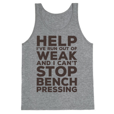 HELP! I've Run Out of Weak and I Can't Stop Bench Pressing Tank Top