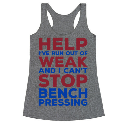 HELP! I've Run Out of Weak and I Can't Stop Bench Pressing Racerback Tank Top