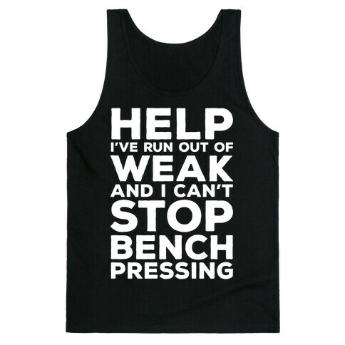 HELP! I've Run Out of Weak and I Can't Stop Bench Pressing Tank Top