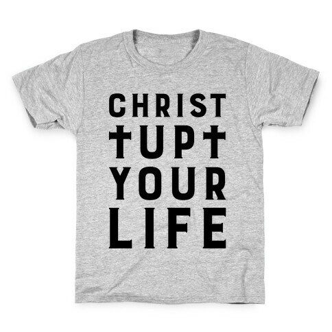 Christ Up Your Life Kids T-Shirt
