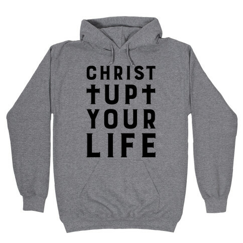 Christ Up Your Life Hooded Sweatshirt