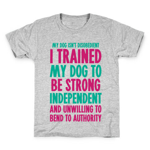 I Trained My Dog To Be Strong, Independent, and Unwilling Kids T-Shirt