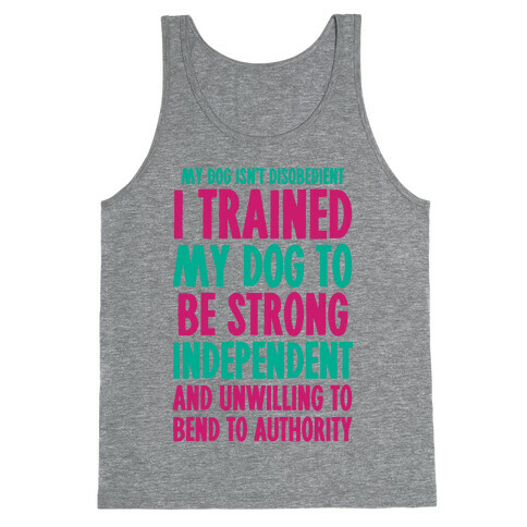 I Trained My Dog To Be Strong, Independent, and Unwilling Tank Top