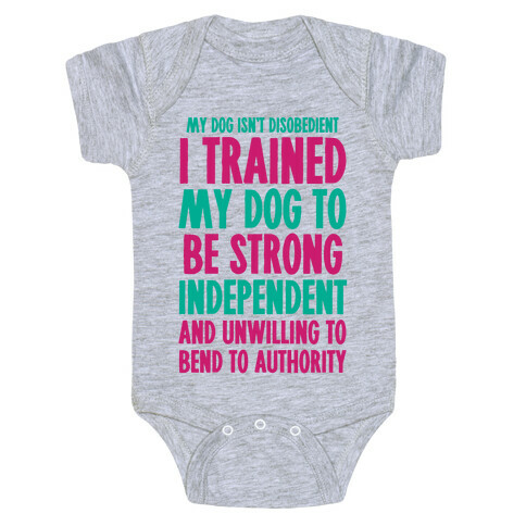 I Trained My Dog To Be Strong, Independent, and Unwilling Baby One-Piece
