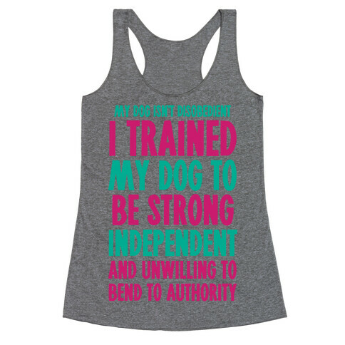 I Trained My Dog To Be Strong, Independent, and Unwilling Racerback Tank Top