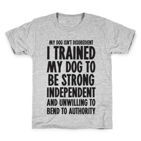 I Trained My Dog To Be Strong, Independent, and Unwilling Kids T-Shirt