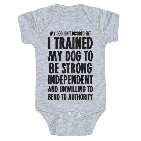 I Trained My Dog To Be Strong, Independent, and Unwilling Baby One-Piece