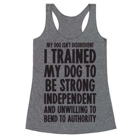 I Trained My Dog To Be Strong, Independent, and Unwilling Racerback Tank Top