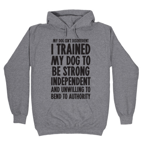 I Trained My Dog To Be Strong, Independent, and Unwilling Hooded Sweatshirt