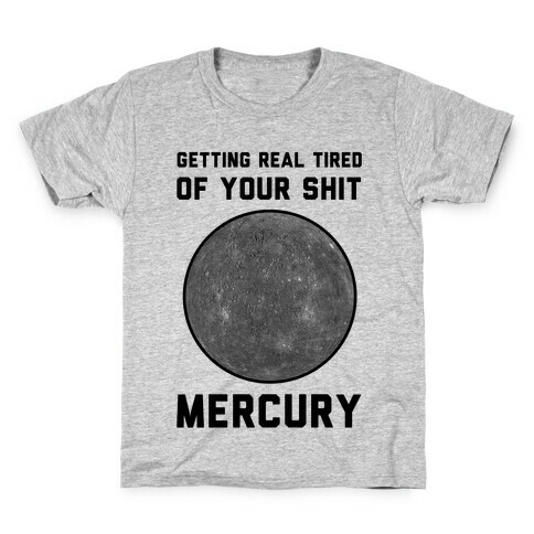 Getting Real Tired of Your Shit Mercury Kids T-Shirt