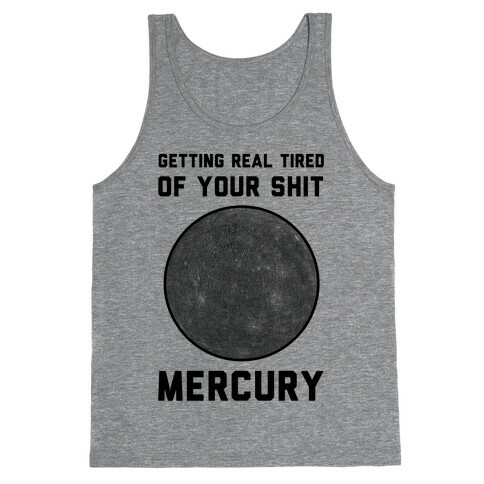 Getting Real Tired of Your Shit Mercury Tank Top
