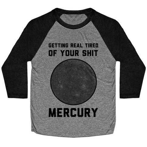 Getting Real Tired of Your Shit Mercury Baseball Tee