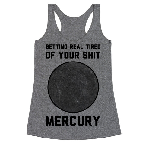 Getting Real Tired of Your Shit Mercury Racerback Tank Top