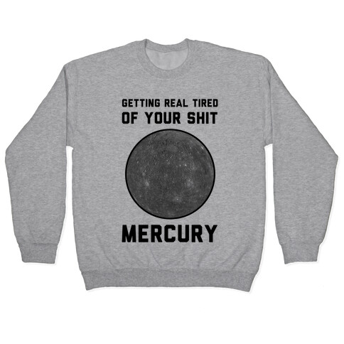 Getting Real Tired of Your Shit Mercury Pullover