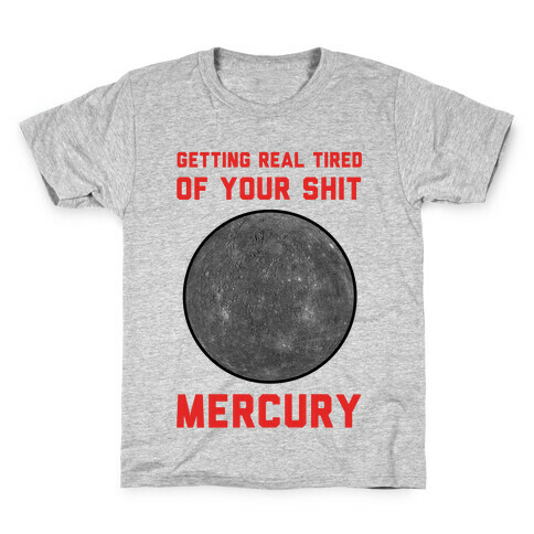 Getting Real Tired of Your Shit Mercury Kids T-Shirt