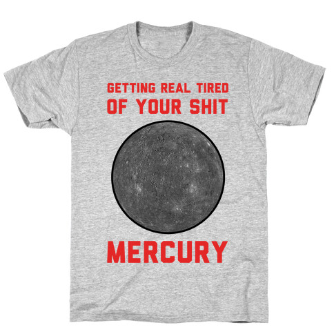 Getting Real Tired of Your Shit Mercury T-Shirt