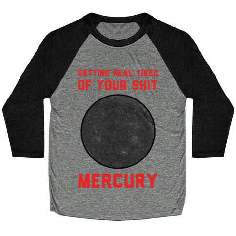 Getting Real Tired of Your Shit Mercury Baseball Tee