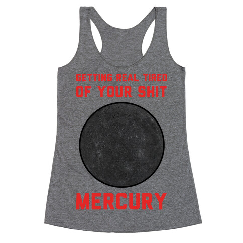 Getting Real Tired of Your Shit Mercury Racerback Tank Top