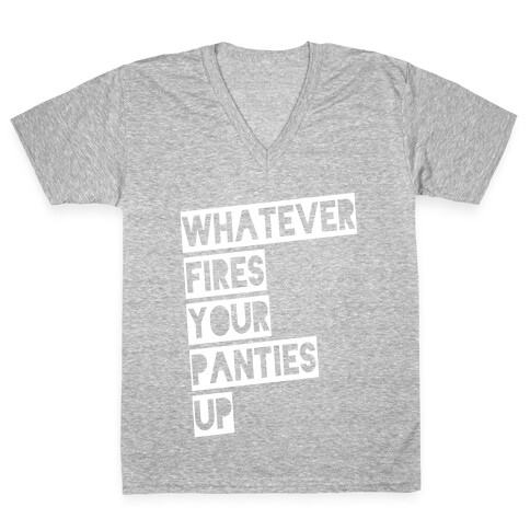 Whatever Fires Your Panties Up V-Neck Tee Shirt