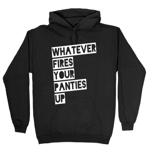 Whatever Fires Your Panties Up Hooded Sweatshirt