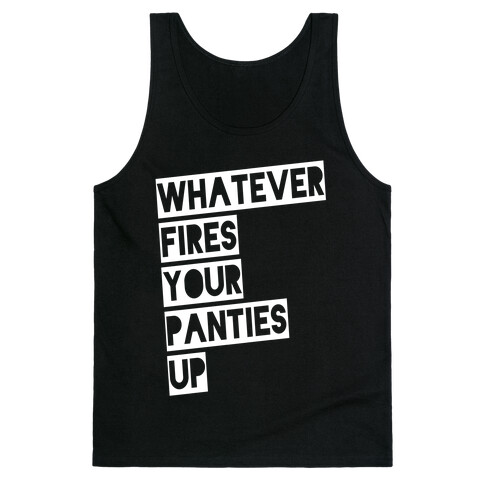 Whatever Fires Your Panties Up Tank Top
