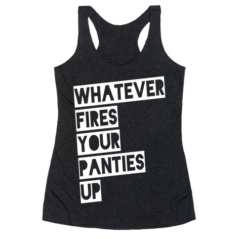 Whatever Fires Your Panties Up Racerback Tank Top