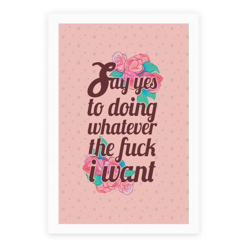 Say Yes to Doing Whatever the F*** I Want Poster