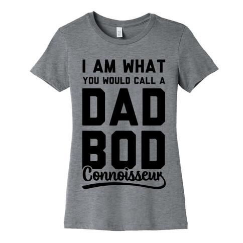 I Am What You Would Call a Dad Bod Connoisseur Womens T-Shirt