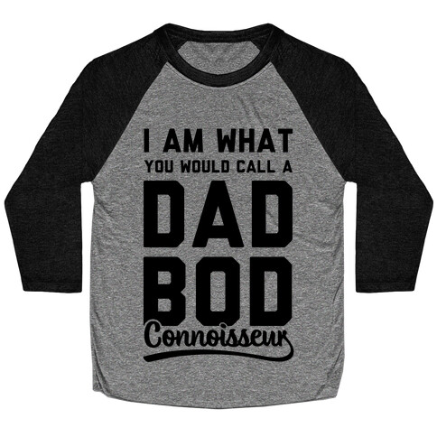 I Am What You Would Call a Dad Bod Connoisseur Baseball Tee