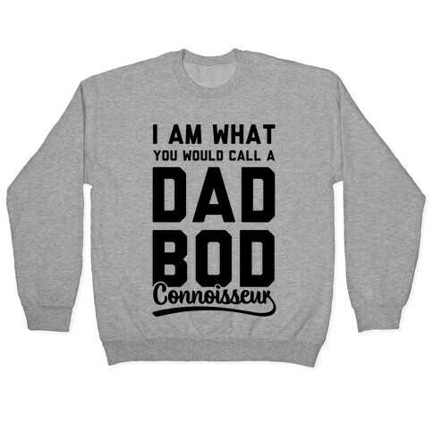 I Am What You Would Call a Dad Bod Connoisseur Pullover