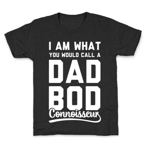 I Am What You Would Call a Dad Bod Connoisseur Kids T-Shirt