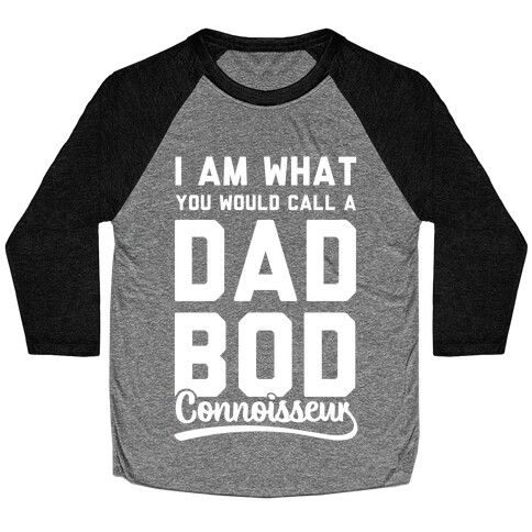 I Am What You Would Call a Dad Bod Connoisseur Baseball Tee