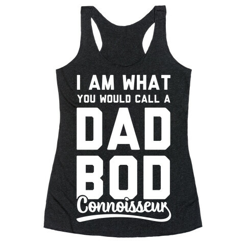 I Am What You Would Call a Dad Bod Connoisseur Racerback Tank Top