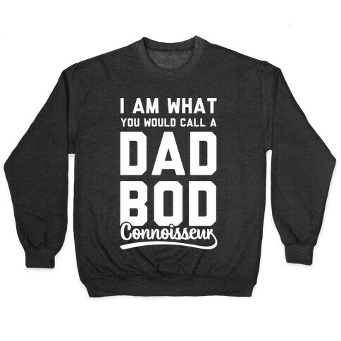 I Am What You Would Call a Dad Bod Connoisseur Pullover