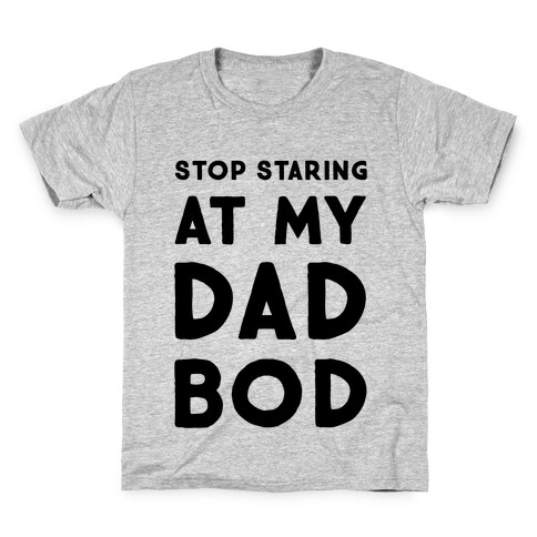 Stop Staring at My Dad Bod Kids T-Shirt