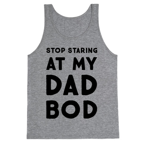 Stop Staring at My Dad Bod Tank Top