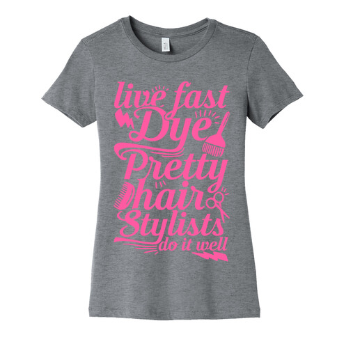 Live Fast Dye Pretty Hair Stylists Do It Well Womens T-Shirt